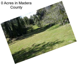 0 Acres in Madera County