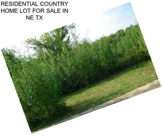 RESIDENTIAL COUNTRY HOME LOT FOR SALE IN NE TX