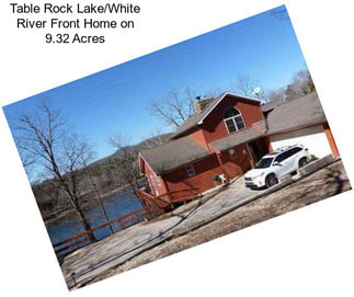 Table Rock Lake/White River Front Home on 9.32 Acres