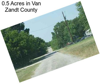 0.5 Acres in Van Zandt County