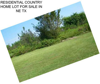 RESIDENTIAL COUNTRY HOME LOT FOR SALE IN NE TX