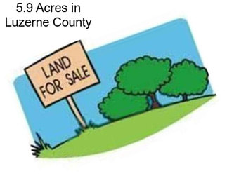 5.9 Acres in Luzerne County