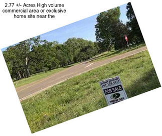 2.77 +/- Acres High volume commercial area or exclusive home site near the