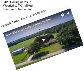 420 Rolling Acres in Woodville, TX - Mixed Pasture & Timberland