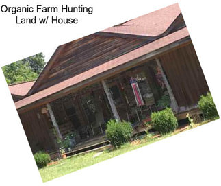 Organic Farm Hunting Land w/ House