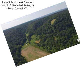 Incredible Home & Diverse Land In A Secluded Setting In South Central KY