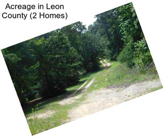 Acreage in Leon County (2 Homes)