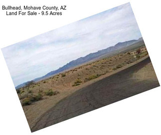 Bullhead, Mohave County, AZ Land For Sale - 9.5 Acres