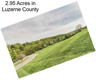 2.95 Acres in Luzerne County