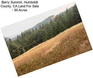 Berry Summit, Humboldt County, CA Land For Sale - 50 Acres