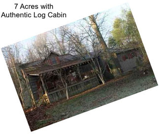 7 Acres with Authentic Log Cabin