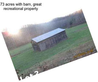 73 acres with barn, great recreational property