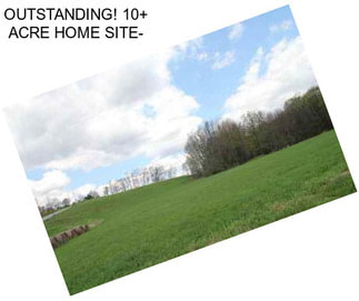 OUTSTANDING! 10+ ACRE HOME SITE-