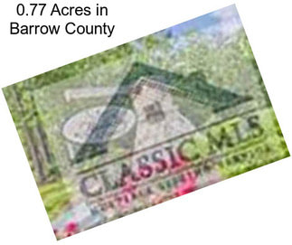 0.77 Acres in Barrow County