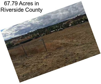 67.79 Acres in Riverside County