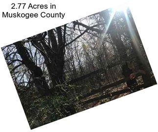 2.77 Acres in Muskogee County