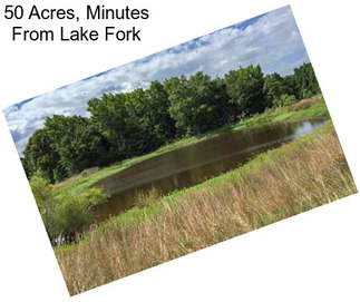 50 Acres, Minutes From Lake Fork