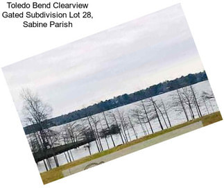 Toledo Bend Clearview Gated Subdivision Lot 28, Sabine Parish