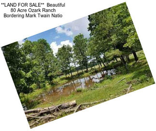 **LAND FOR SALE**  Beautiful 80 Acre Ozark Ranch Bordering Mark Twain Natio