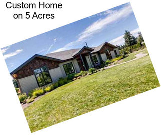 Custom Home on 5 Acres