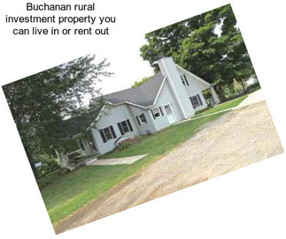 Buchanan rural investment property you can live in or rent out