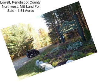 Lowell, Penobscot County, Northwest, ME Land For Sale - 1.81 Acres