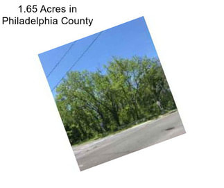 1.65 Acres in Philadelphia County