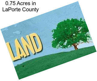 0.75 Acres in LaPorte County