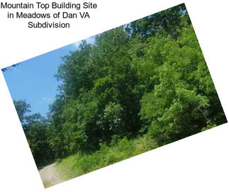 Mountain Top Building Site in Meadows of Dan VA Subdivision