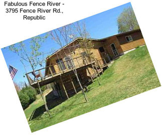 Fabulous Fence River - 3795 Fence River Rd., Republic