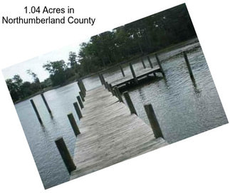 1.04 Acres in Northumberland County