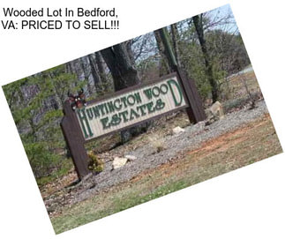 Wooded Lot In Bedford, VA: PRICED TO SELL!!!