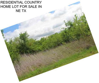 RESIDENTIAL COUNTRY HOME LOT FOR SALE IN NE TX