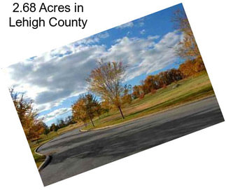 2.68 Acres in Lehigh County