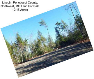 Lincoln, Penobscot County, Northwest, ME Land For Sale - 2.15 Acres