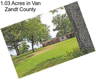 1.03 Acres in Van Zandt County