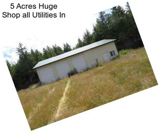 5 Acres Huge Shop all Utilities In