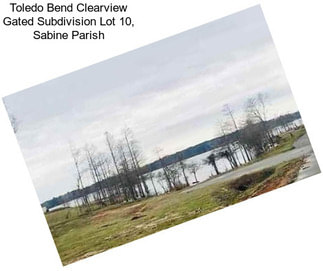 Toledo Bend Clearview Gated Subdivision Lot 10, Sabine Parish