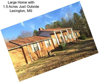 Large Home with 1.5 Acres Just Outside Lexington, MS