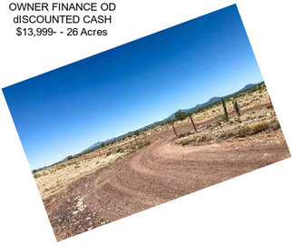 OWNER FINANCE OD dISCOUNTED CASH $13,999- - 26 Acres