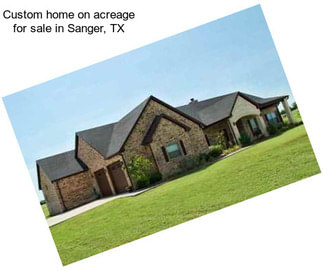 Custom home on acreage for sale in Sanger, TX
