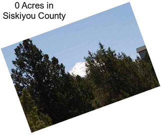 0 Acres in Siskiyou County