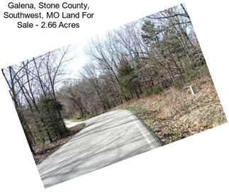 Galena, Stone County, Southwest, MO Land For Sale - 2.66 Acres