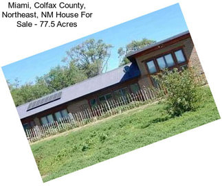 Miami, Colfax County, Northeast, NM House For Sale - 77.5 Acres