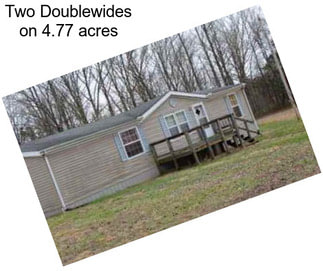 Two Doublewides on 4.77 acres