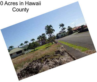 0 Acres in Hawaii County