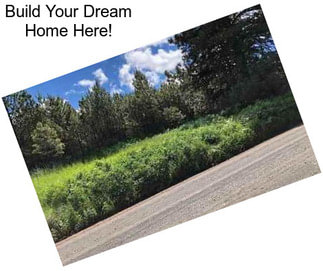 Build Your Dream Home Here!