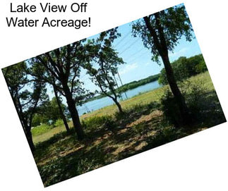 Lake View Off Water Acreage!