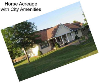 Horse Acreage with City Amenities