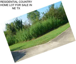 RESIDENTIAL COUNTRY HOME LOT FOR SALE IN NE TX